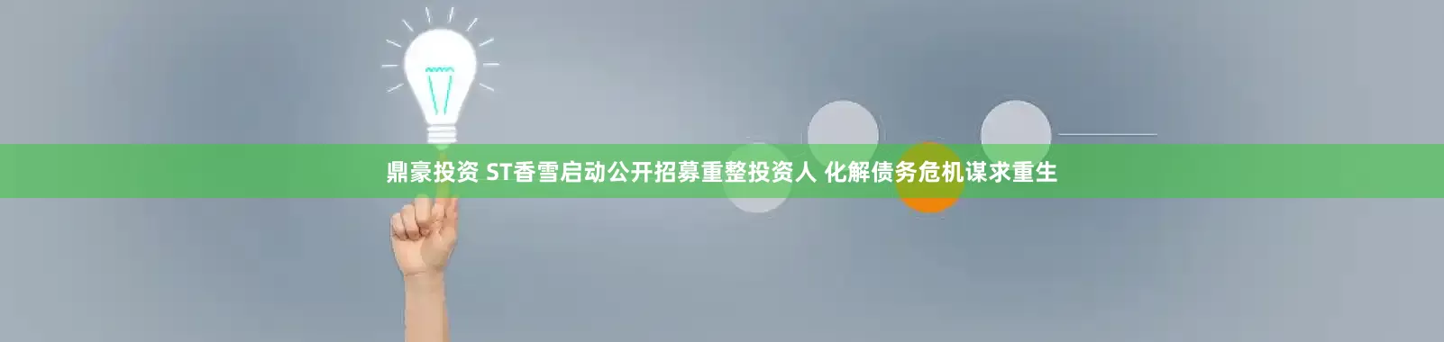 鼎豪投资 ST香雪启动公开招募重整投资人 化解债务危机谋求重生